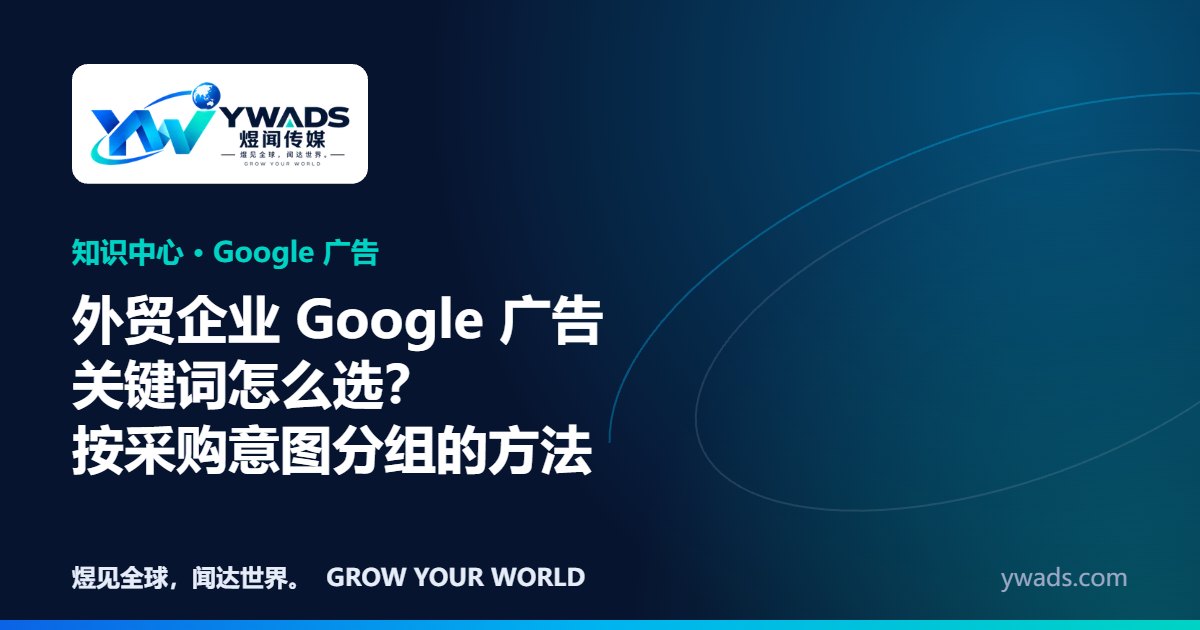 外贸企业 Google 广告关键词怎么选?按采购意图分组的方法